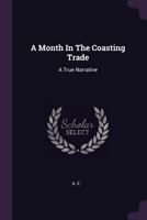 A Month In The Coasting Trade: A True Narrative 1378978196 Book Cover