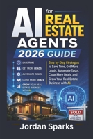 AI for Real Estate Agents 2026 Guide: Step-by-Step Strategies to Save Time, Get More Leads, Automate Tasks, Close More Deals, and Grow Your Real Estate Business with AI. (AI Success Blueprint Series) B0H32T55Y7 Book Cover
