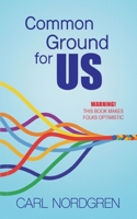 Common Ground for US : Warning! This Book Makes Folks Optimistic 1611536286 Book Cover