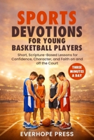 Three-Minute Sports Devotions for Young Basketball Players: Short, Scripture-Based Lessons for Confidence, Character, and Faith on and off the Court B0GYJHJV2S Book Cover