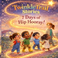 TwinkleTrail Stories : 7 Days of Hip Hooray: A Gentle Creation Rhyme|A Magical Bedtime Journey Through the Seven Days of Creation|A Rhyming Bedtime Adventure B0GS9NYWLZ Book Cover