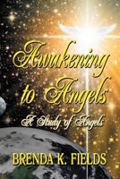 Awakening to Angels: A Study of Angels 1942814011 Book Cover