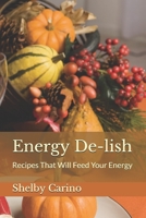 Energy De-lish: Recipes That Will Feed Your Energy B084QJT4S7 Book Cover
