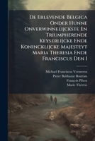 De Erlevende Belgica Onder Hunne Onverwinnelijckste En Triumpherende Keyserlijcke Ende Konincklijcke Majesteyt Maria Theresia Ende Franciscus Den I...... 124784191X Book Cover