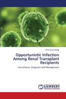 Opportunistic Infection Among Renal Transplant Recipients: Surveillance, Diagnosis and Management 3659417696 Book Cover