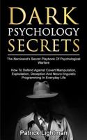 Dark Psychology Secrets: The Narcissist's Secret Playbook Of Psychological Warfare - How To Defend Against Covert Manipulation, Exploitation, Deception, Mind Games And Neuro-linguistic Programming 3907269276 Book Cover