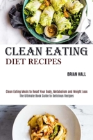 Clean Eating Diet Recipes: Clean Eating Meals to Reset Your Body, Metabolism and Weight Loss 1990169031 Book Cover