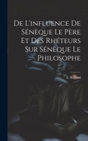 De l'influence de Sénèque le père et des rhéteurs sur Sénèque le Philosophe 1022113348 Book Cover