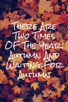 There Are Two Times Of The Year Autumn And Waiting For Autumn: Blank Lined Autumn Journal For People Who Love The Fall Season 1691110779 Book Cover