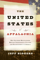 The United States of Appalachia: How Southern Mountaineers Brought Independence, Culture, and Enlightenment to America 1593761511 Book Cover