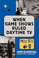 When Game Shows Ruled Daytime TV 1593936028 Book Cover