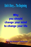 Enki's Story ... The Beginning: Why you should change your mind to change your life 184799654X Book Cover