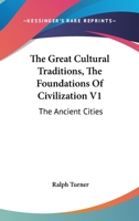 The Great Cultural Traditions, The Foundations Of Civilization V1: The Ancient Cities 0548453527 Book Cover