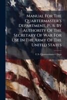 Manual for the Quartermaster's Department, Pub. by Authority of the Secretary of War for Use in the Army of the United States... 1272528715 Book Cover
