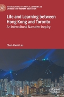 Life and Learning Between Hong Kong and Toronto: An Intercultural Narrative Inquiry 3030800512 Book Cover