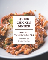 Ah! 365 Yummy Quick Chicken Dinner Recipes: A Yummy Quick Chicken Dinner Cookbook to Fall In Love With B08HRZ2JGW Book Cover