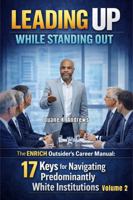 Leading Up While Standing Out - Volume 2: The ENRICH Outsider's Career Manual: 17 Keys for Navigating Predominantly White Institutions B0GM82H7DV Book Cover