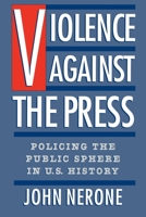 Violence Against the Press: Policing the Public Sphere in U.S. History 0195086988 Book Cover