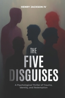 The Five Disguises: A Psychological Thriller of Trauma, Identity, and Redemption B0GBVDT768 Book Cover