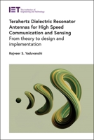 Terahertz Dielectric Resonator Antennas for High Speed Communication and Sensing: From theory to design and implementation 1839533552 Book Cover