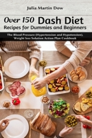 Over 150 Dash Diet Recipes for Dummies and Beginners: The Blood Pressure (Hypertension and Hypotension), Weight loss Solution Action Plan Cookbook null Book Cover