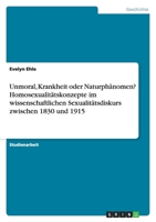 Unmoral, Krankheit oder Naturph?nomen? Homosexualit?tskonzepte im wissenschaftlichen Sexualit?tsdiskurs zwischen 1830 und 1915 3638916227 Book Cover