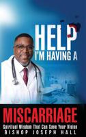 Help I'm Having A Miscarriage: Spiritual Wisdom That Can Save Your Vision 0998177741 Book Cover