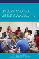 Understanding Gifted Adolescents: Accepting the Exceptional 0739195581 Book Cover