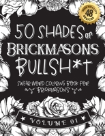 50 Shades of Brickmasons Bullsh*t: Swear Word Coloring Book For Brickmasons: Funny gag gift for Brickmasons w/ humorous cusses & snarky sayings ... & patterns for working adult relaxation B08RT95YN9 Book Cover