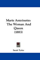 Marie Antoinette, the Woman and the Queen 1018376453 Book Cover