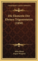 Die Elemente Der Ebenen Trigonometrie: Nach Der 4ten Engl. Originalausgabe Übersetzt U. Mit Einem Nachtrage Begleitet Von Aug. Wiegand... 1275878091 Book Cover