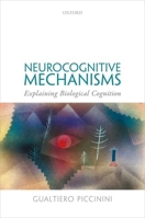 Neurocognitive Mechanisms: Explaining Biological Cognition 0198866283 Book Cover