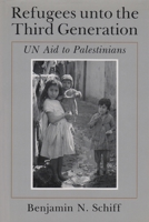 Refugees Unto the Third Generation: UN Aid to Palestinians (Contemporary Issues in the Middle East) 0815625898 Book Cover