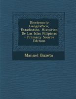 Diccionario Geografico, Estadistico, Historico De Las Islas Filipinas 1286364175 Book Cover