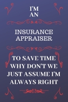 I'm An Insurance Appraiser To Save Time Why Don't We Just Assume I'm Always Right: Perfect Gag Gift For An Insurance Appraiser Who Happens To Be ... Format | Office | Birthday | Christmas | Xma 1676891447 Book Cover