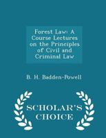 Forest Law. A Course Lectures on the Principles of Civil and Criminal Law 1144745217 Book Cover