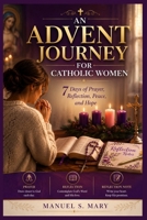 AN ADVENT JOURNEY FOR CATHOLIC WOMEN: 7 Days of Prayer, Reflection, Peace, and Hope B0HHBYLRK6 Book Cover