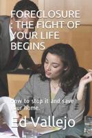 Foreclosure: THE FIGHT OF YOUR LIFE BEGINS: How to stop it and save your home. 1071121391 Book Cover