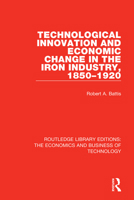 Technological Innovation and Economic Change in the Iron Industry, 1850-1920 (Routledge Library Editions: The Economics and Business of Technology) 1138561185 Book Cover