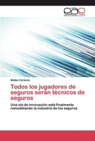 Todos los jugadores de seguros serán técnicos de seguros: Una ola de innovación está finalmente remodelando la industria de los seguros 6200331103 Book Cover