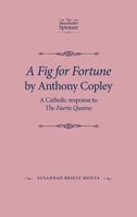 A Fig for Fortune by Anthony Copley: A Catholic response to the Faerie Queene 0719086973 Book Cover