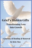 Grief’s Hidden Gifts: Transforming Loss into Growth: A Journey of Healing & Renewal B0GPDBGM43 Book Cover