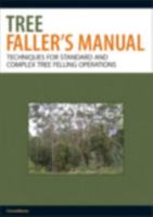 Tree Faller's Manual: Techniques for Standard and Complex Tree-Felling Operations 0643101543 Book Cover