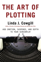 The Art of Plotting: Add Emotion, Suspense, and Depth to Your Screenplay 1580650708 Book Cover