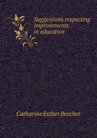 Suggestions Respecting Improvements in Education: Presented to the Trustees of the Hartford Female Seminary, and Published at Their Request 1018034609 Book Cover