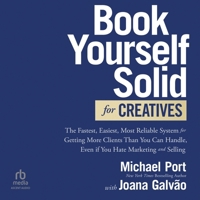 Book Yourself Solid for Creatives: The Fastest, Easiest, Most Reliable System for Getting More Clients Than You Can Handle, Even If You Hate Marketing B0F3ZP6QJ7 Book Cover