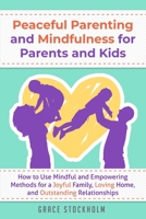 PEACEFUL PARENTING AND MINDFULNESS FOR PARENTS AND KIDS: How to Use Mindful and Empowering Methods for a Joyful Family, Loving Home, and Outstanding Relationships B087S84PK2 Book Cover