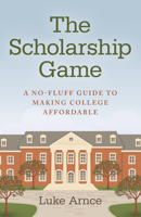The Scholarship Game: A No-Fluff Guide to Making College Affordable 1782794190 Book Cover