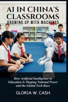 AI in China’s Classrooms: Growing Up With Machines: How Artificial Intelligence in Education Is Shaping National Power and the Global Tech Race B0G7HM42LM Book Cover
