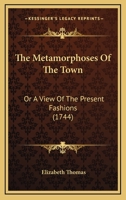 The metamorphoses of the town: or, a view of the present fashions. A tale. After the manner of Fontaine. 1104314894 Book Cover